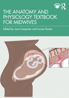 The Anatomy and Physiology Textbook for Midwives - Carpenter, Jane (Editor), and Hunter, Louise (Editor)