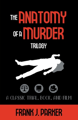 The Anatomy of a Murder Trilogy: A Classic Trial, Book, and Film - Parker, Frank J