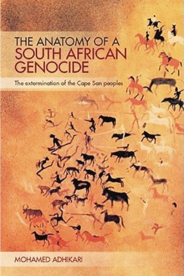 The Anatomy of a South African Genocide: The Extermination of the Cape San Peoples - Adhikari, Mohamed