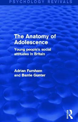 The Anatomy of Adolescence: Young People's Social Attitudes in Britain - Furnham, Adrian, and Gunter, Barrie