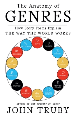 The Anatomy of Genres: How Story Forms Explain the Way the World Works - Truby, John