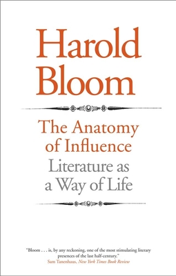 The Anatomy of Influence: Literature as a Way of Life - Bloom, Harold