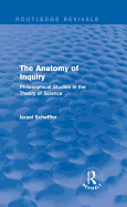 The Anatomy of Inquiry (Routledge Revivals): Philosophical Studies in the Theory of Science