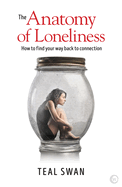The Anatomy of Loneliness: How to Find Your Way Back to Connection