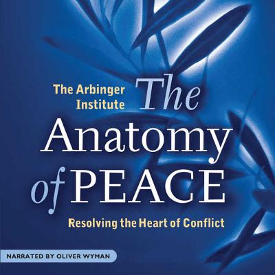 The Anatomy of Peace Lib/E: Resolving the Heart of Conflict - Arbinger Institute, The, and Wyman, Oliver (Read by)
