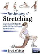 The Anatomy of Stretching: Your Illustrated Guide to Flexibility and Injury Rehabilitation - Walker, Brad