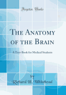 The Anatomy of the Brain: A Text-Book for Medical Students (Classic Reprint)