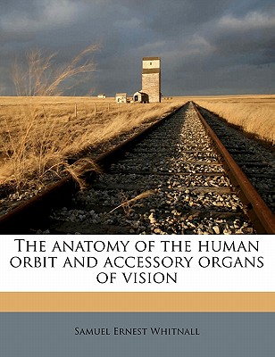 The Anatomy of the Human Orbit and Accessory Organs of Vision - Whitnall, Samuel Ernest