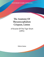 The Anatomy of Thysanocephalum Crispum, Linton: A Parasite of the Tiger Shark (1891)