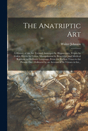 The Anatriptic Art: a History of the Art Termed Anatripsis by Hippocrates, Tripsis by Galen, Frictio by Celsus, Manipulation by Beveridge, and Medical Rubbing in Ordinary Language, From the Earliest Times to the Present Day: Followed by an Account Of...