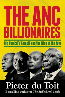 The ANC Billionaires: Big Capital's Gambit and the Rise of the Few - Du Toit, Pieter