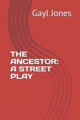 The Ancestor: A Street Play - Jones, Gayl