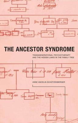 The Ancestor Syndrome: Transgenerational Psychotherapy and the Hidden Links in the Family Tree - Schutzenberger, Anne Ancelin, and Trager, Anne (Translated by)