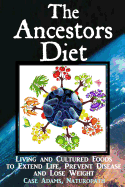 The Ancestors Diet: Living and Cultured Foods to Extend Life, Prevent Disease and Lose Weight