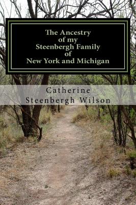 The Ancestry of My Steenbergh Family of New York and Michigan - Wilson, Catherine Steenbergh