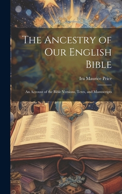 The Ancestry of Our English Bible: An Account of the Bible Versions, Texts, and Manuscripts - Price, Ira Maurice