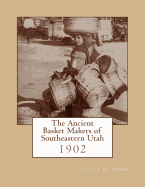 The Ancient Basket Makers of Southeastern Utah: 1902
