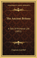 The Ancient Britons: A Tale Of Primeval Life (1851)