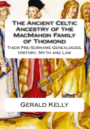 The Ancient Celtic Ancestry of the Macmahon Family of Thomond: Their Pre-Surname Genealogies, History, Myth and Law - Kelly, Gerald