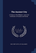 The Ancient City: A Study on the Religion, Laws and Institution of Greece and Rome.