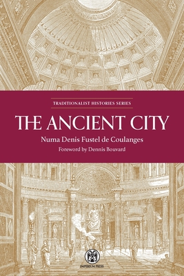 The Ancient City - Imperium Press - Fustel De Coulanges, Numa Denis, and Bouvard, Dennis (Foreword by)