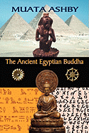 The Ancient Egyptian Buddha: The Ancient Egyptian Origins of Buddhism