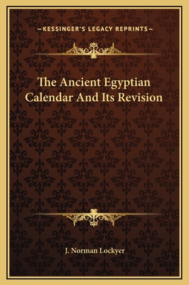 The Ancient Egyptian Calendar and Its Revision - Lockyer, J Norman