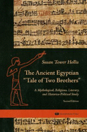 The Ancient Egyptian "Tale of Two Brothers": A Mythological, Religious, Literary and Historico-Political Study