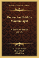 The Ancient Faith in Modern Light: A Series of Essays (1897)