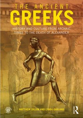 The Ancient Greeks: History and Culture from Archaic Times to the Death of Alexander - Dillon, Matthew, and Garland, Lynda