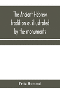 The ancient Hebrew tradition as illustrated by the monuments; a protest against the modern school of Old Testament criticism