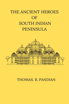 The Ancient Heroes of South Indian Peninsula - Pandian, Thomas B