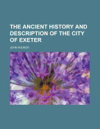 The Ancient History and Description of the City of Exeter