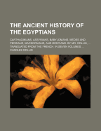 The Ancient History of the Egyptians: Carthaginians, Assyrians, Babylonians, Medes and Persians, Macedonians, and Grecians. by Mr. Rollin, ... Translated from the French. in Seven Volumes.