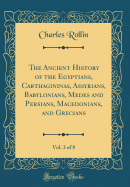 The Ancient History of the Egyptians, Carthagininas, Assyrians, Babylonians, Medes and Persians, Macedonians, and Grecians, Vol. 3 of 8 (Classic Reprint)