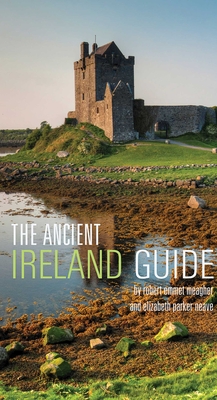 The Ancient Ireland Guide: An Explorer's Guide - Meagher, Robert Emmet, and Neave, Elizabeth Parker