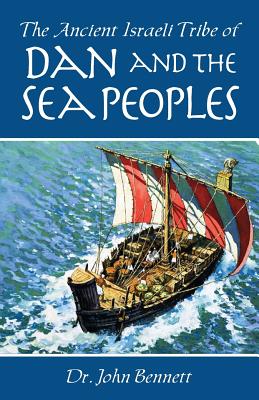 The Ancient Israeli Tribe of Dan and the Sea Peoples - Bennett, John