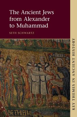 The Ancient Jews from Alexander to Muhammad - Schwartz, Seth