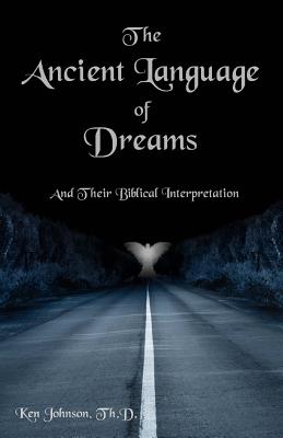 The Ancient Language of Dreams: And Their Biblical Interpretation - Johnson Th D, Ken