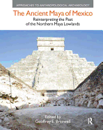 The Ancient Maya of Mexico: Reinterpreting the Past of the Northern Maya Lowlands