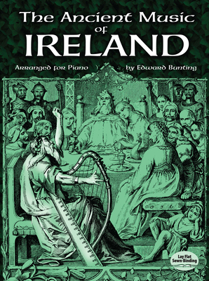 The Ancient Music of Ireland Arranged for Piano - Bunting, Edward