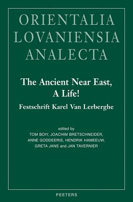 The Ancient Near East, a Life!: Festschrift Karel Van Lerberghe - Goddeeris, A (Editor), and Boiy, T (Editor), and Hameeuw, H (Editor)