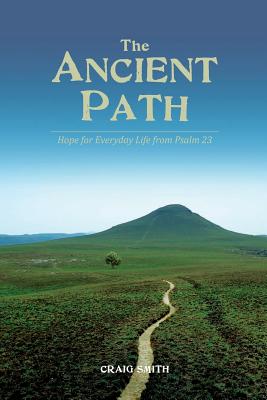 The Ancient Path: Hope for everyday life from Psalm 23 - Smith, Craig