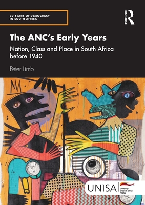 The Anc's Early Years: Nation, Class and Place in South Africa Before 1940 - Limb, Peter