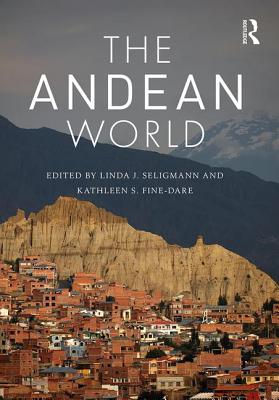 The Andean World - Seligmann, Linda J (Editor), and Fine-Dare, Kathleen S (Editor)