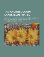 The Androscoggin Lakes Illustrated: Containing a Description of the Rangeley Lakes, with a Short Account of Dixville Notch, N.H