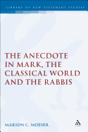 The Anecdote in Mark, the Classical World and the Rabbis: A Study of Brief Stories in the Demonax, the Mishnah, and Mark 8:27-10:45