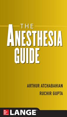 The Anesthesia Guide - Atchabahian, Arthur, and Gupta, Ruchir