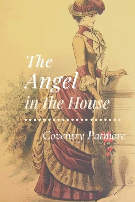 The Angel in the House: Original Classics and Annotated - Patmore, Coventry