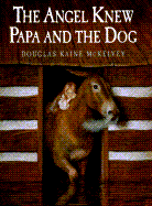 The Angel Knew Papa and the Dog - McKelvey, Douglas Kaine